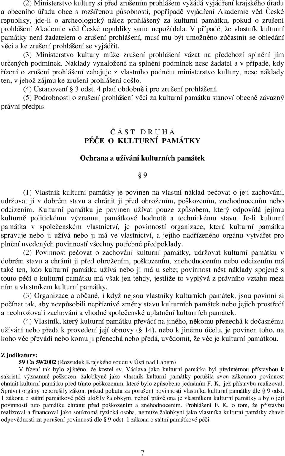 V případě, že vlastník kulturní památky není žadatelem o zrušení prohlášení, musí mu být umožněno zúčastnit se ohledání věci a ke zrušení prohlášení se vyjádřit.