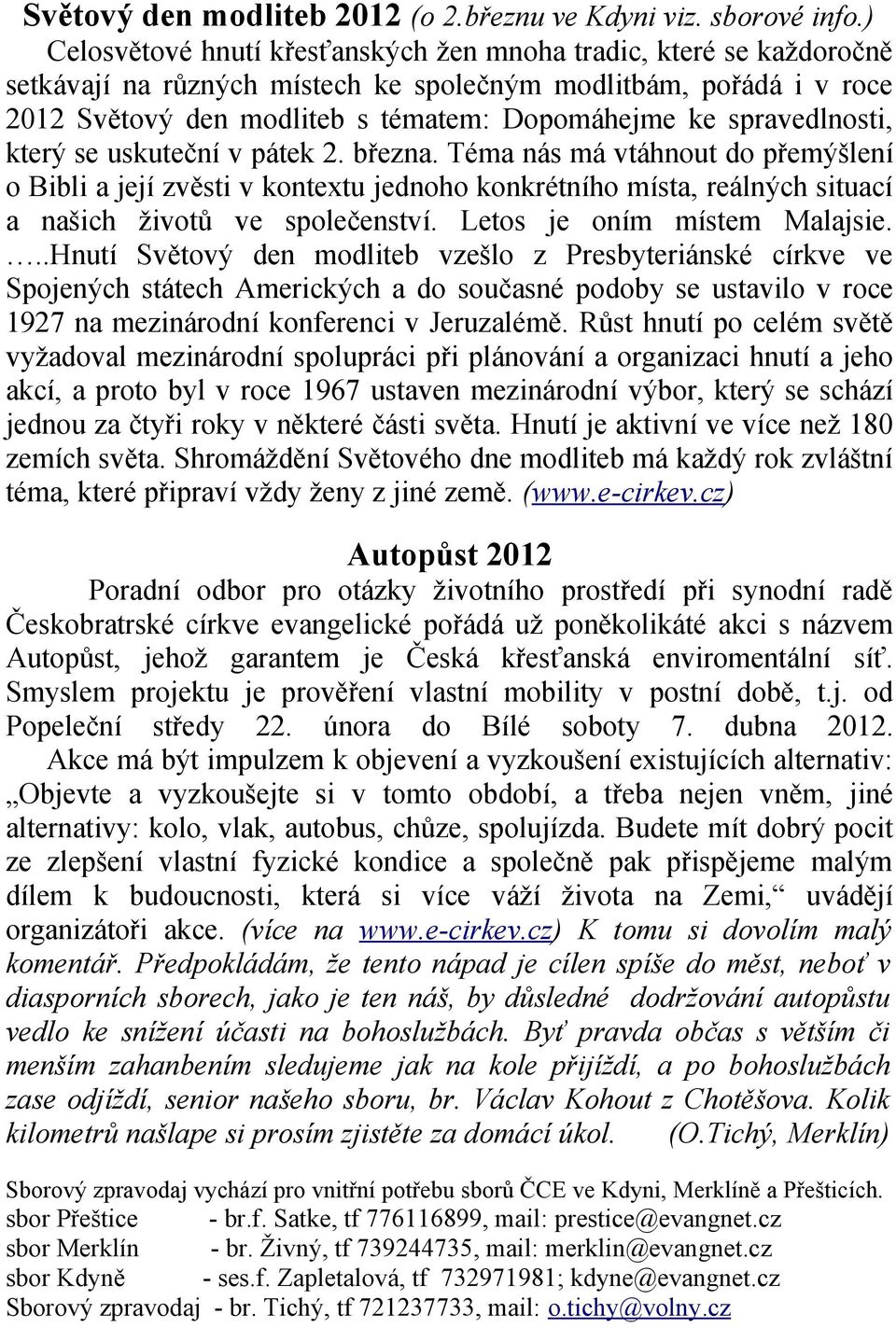 spravedlnosti, který se uskuteční v pátek 2. března. Téma nás má vtáhnout do přemýšlení o Bibli a její zvěsti v kontextu jednoho konkrétního místa, reálných situací a našich životů ve společenství.