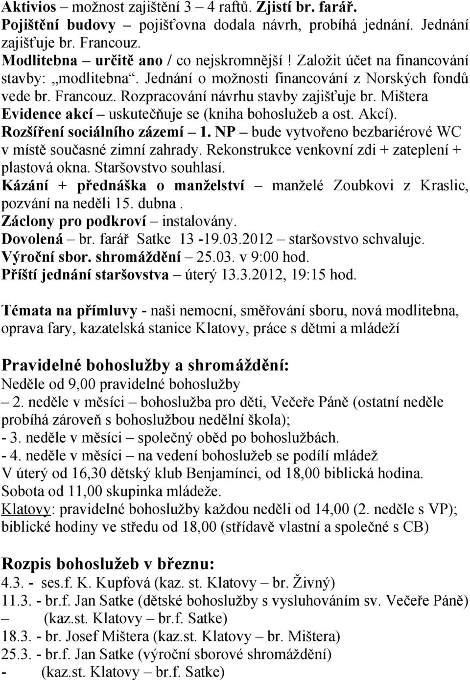 Mištera Evidence akcí uskutečňuje se (kniha bohoslužeb a ost. Akcí). Rozšíření sociálního zázemí 1. NP bude vytvořeno bezbariérové WC v místě současné zimní zahrady.