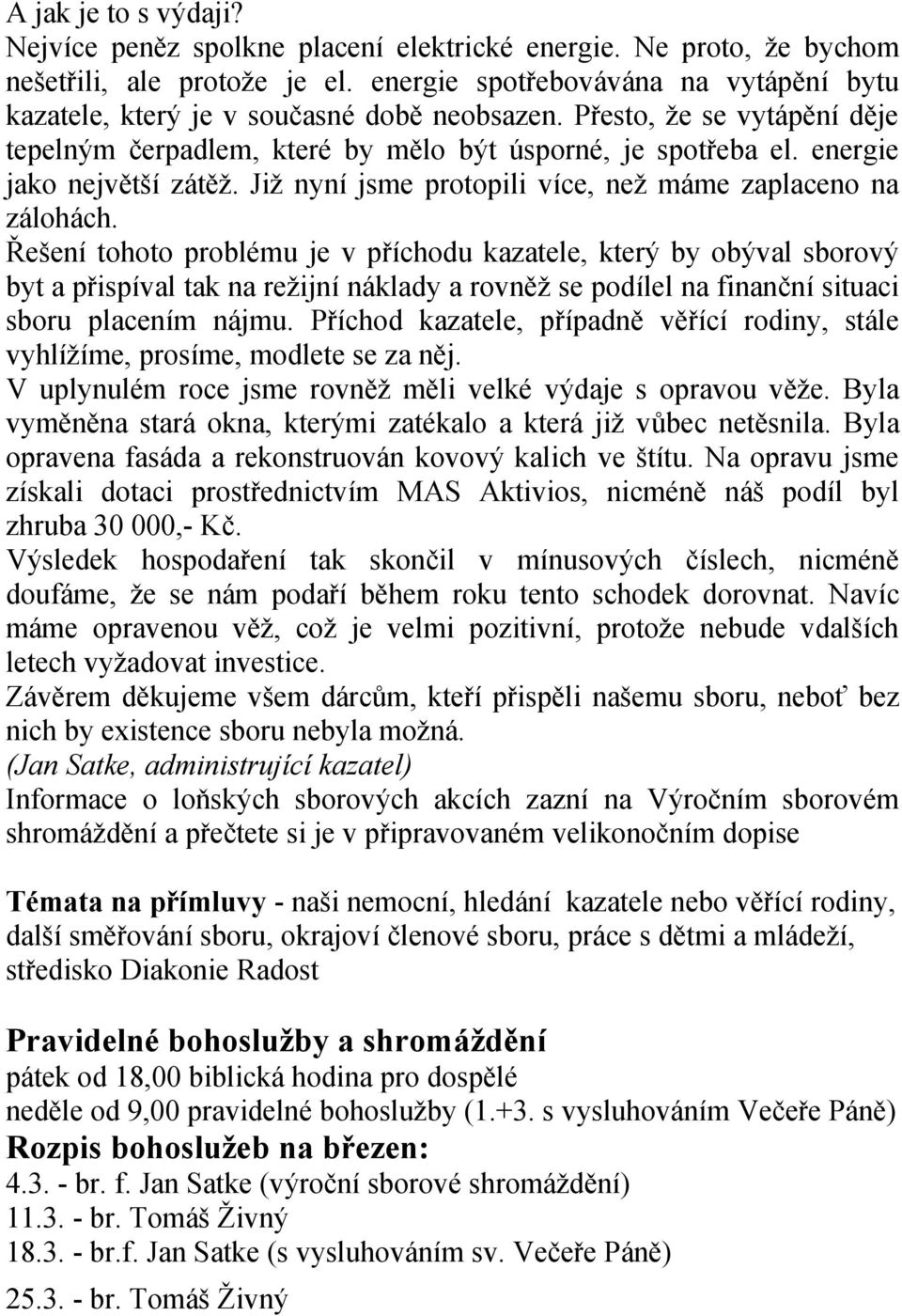 energie jako největší zátěž. Již nyní jsme protopili více, než máme zaplaceno na zálohách.