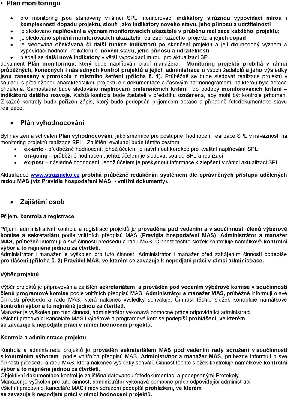 je sledována očekávaná či další funkce indikátorů po skončení projektu a její dlouhodobý význam a vypovídací hodnota indikátoru o novém stavu, jeho přínosu a udržitelnosti hledají se další nové