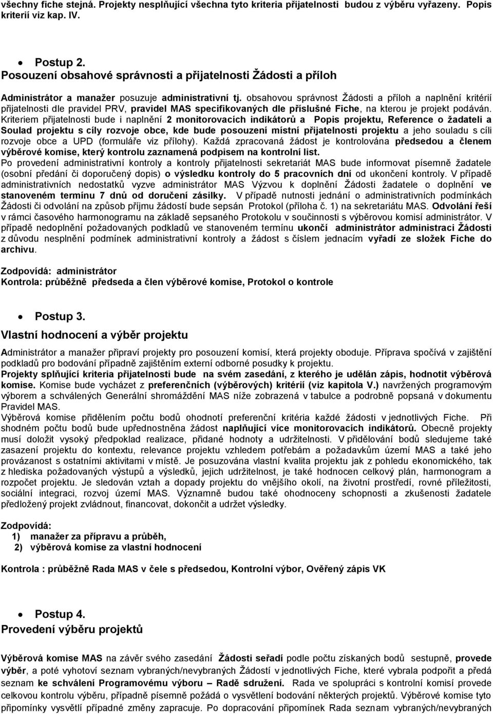 obsahovou správnost Ţádosti a příloh a naplnění kritérií přijatelnosti dle pravidel PRV, pravidel MAS specifikovaných dle příslušné Fiche, na kterou je projekt podáván.