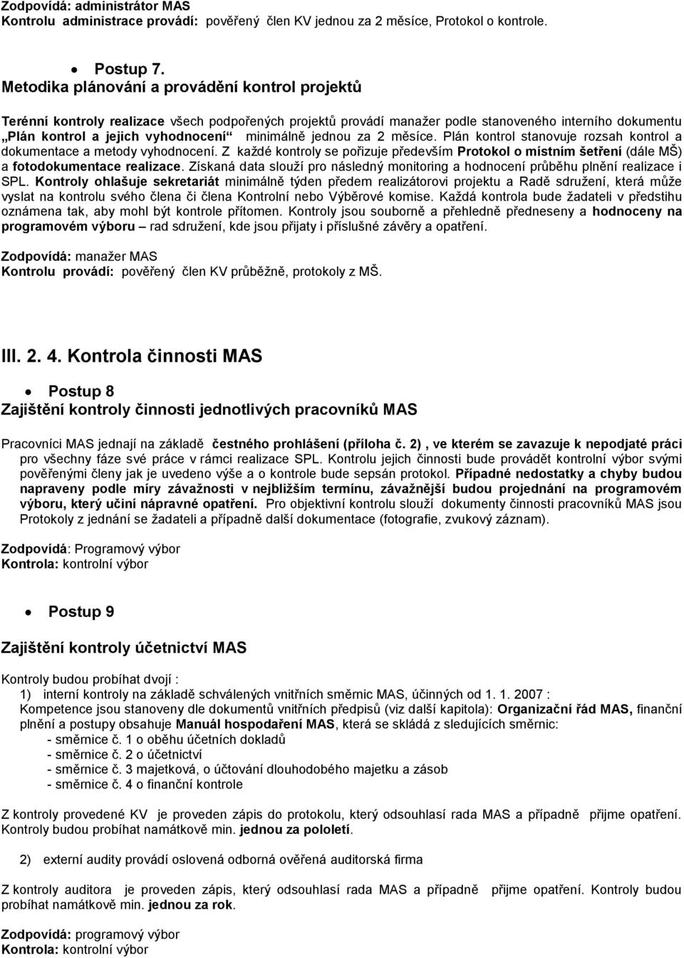 jednou za 2 měsíce. Plán kontrol stanovuje rozsah kontrol a dokumentace a metody vyhodnocení. Z kaţdé kontroly se pořizuje především Protokol o místním šetření (dále MŠ) a fotodokumentace realizace.