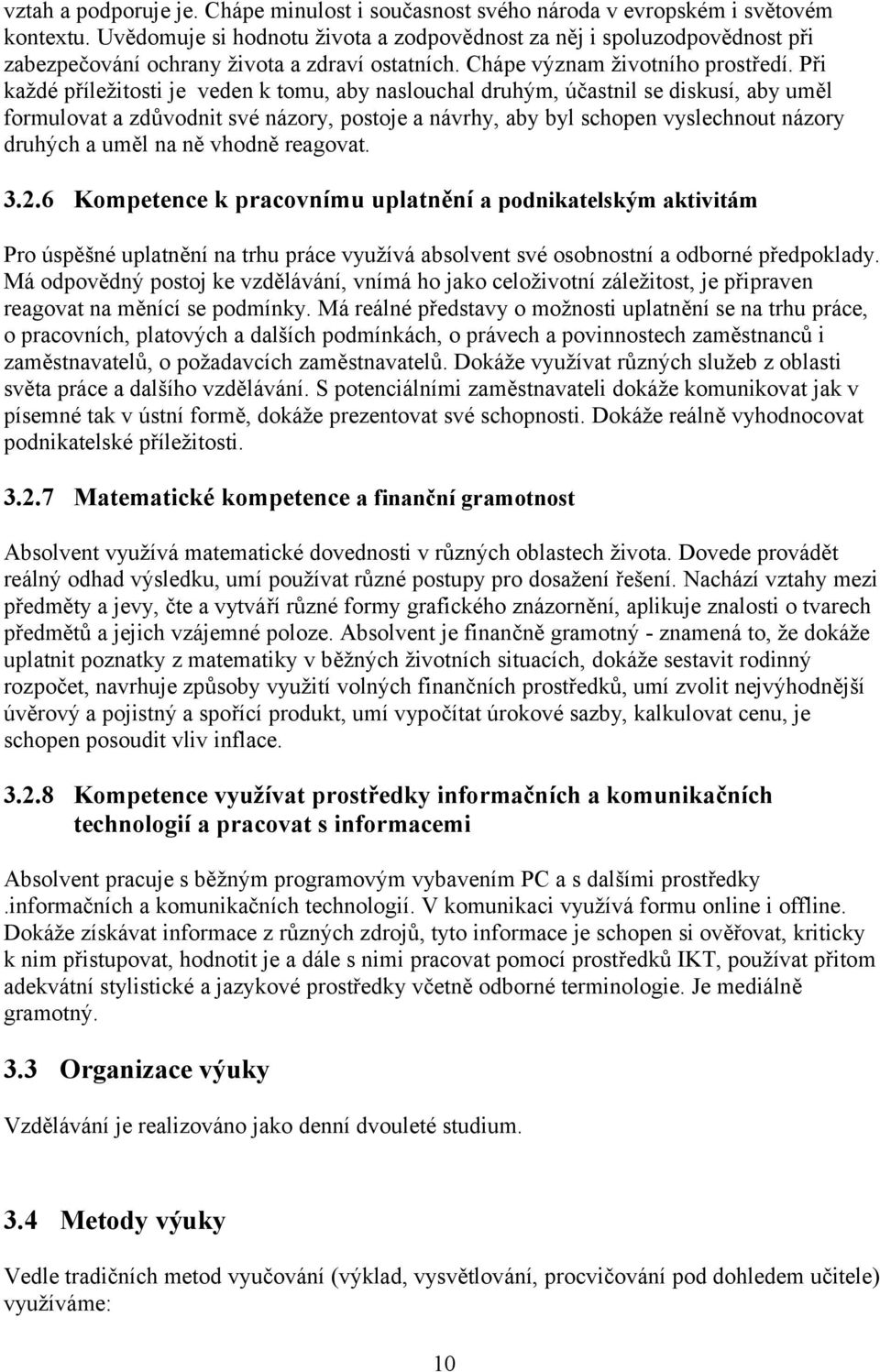 Při každé příležitosti je veden k tomu, aby naslouchal druhým, účastnil se diskusí, aby uměl formulovat a zdůvodnit své názory, postoje a návrhy, aby byl schopen vyslechnout názory druhých a uměl na