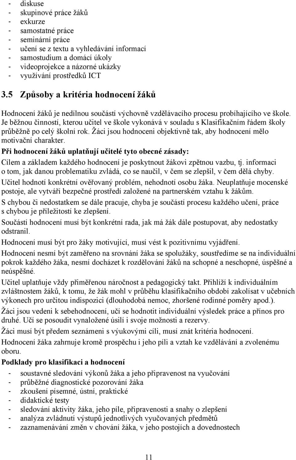 Je běžnou činností, kterou učitel ve škole vykonává v souladu s Klasifikačním řádem školy průběžně po celý školní rok. Žáci jsou hodnoceni objektivně tak, aby hodnocení mělo motivační charakter.