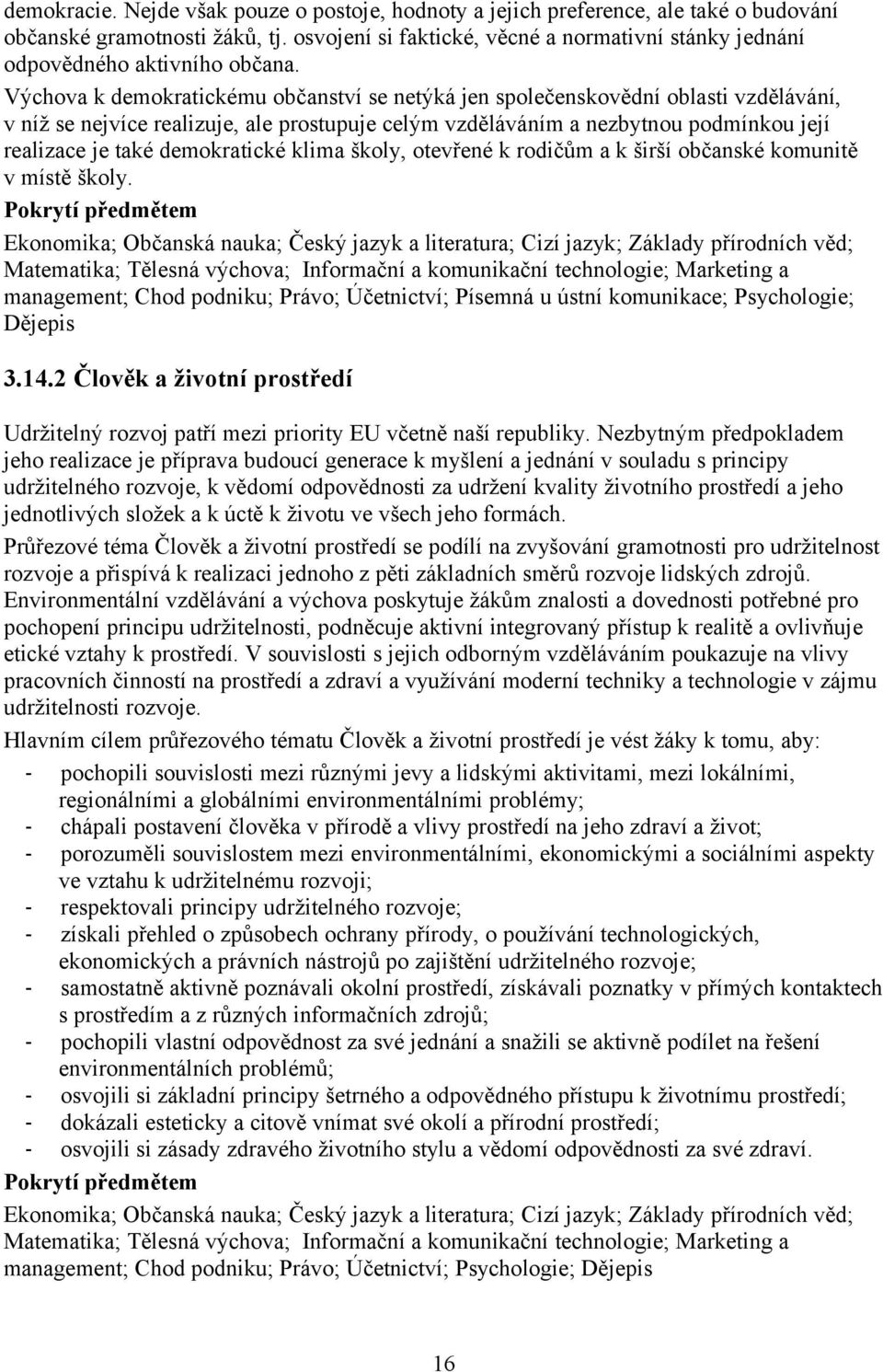 Výchova k demokratickému občanství se netýká jen společenskovědní oblasti vzdělávání, v níž se nejvíce realizuje, ale prostupuje celým vzděláváním a nezbytnou podmínkou její realizace je také