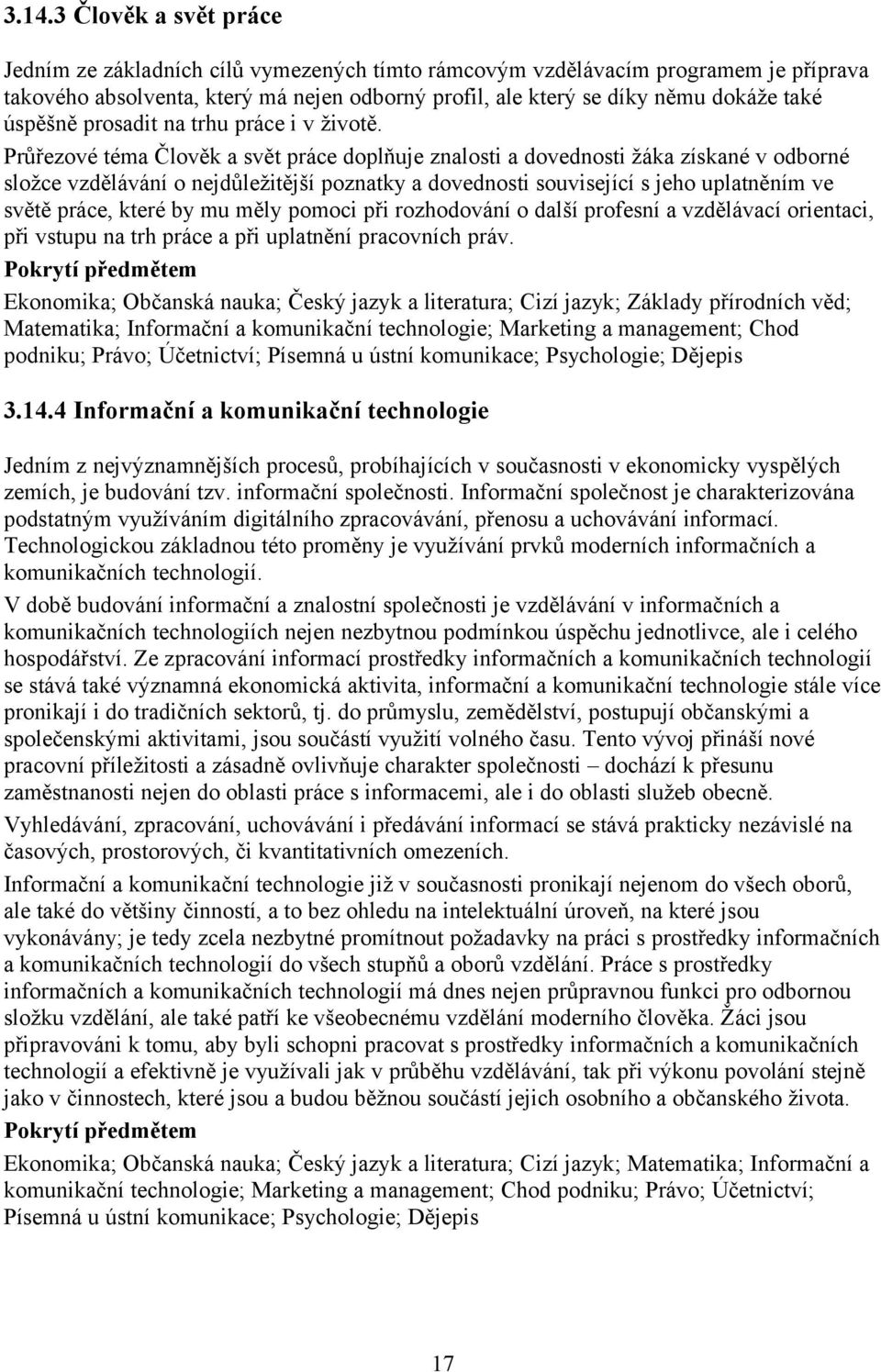 Průřezové téma Člověk a svět práce doplňuje znalosti a dovednosti žáka získané v odborné složce vzdělávání o nejdůležitější poznatky a dovednosti související s jeho uplatněním ve světě práce, které