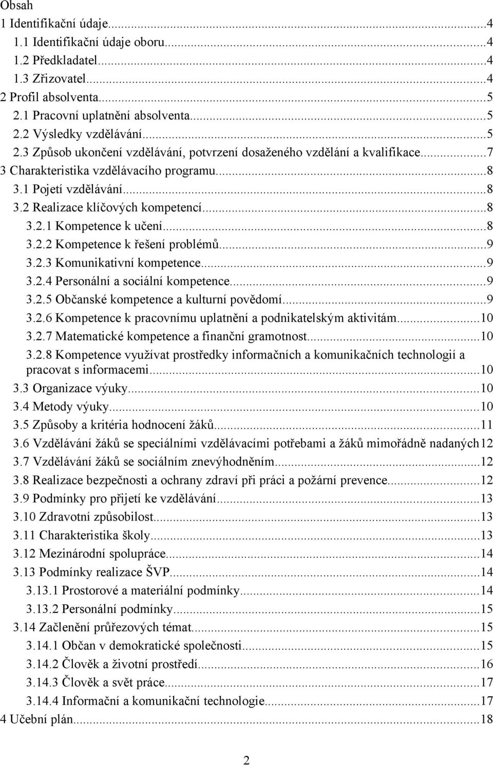 1 Pojetí vzdělávání...8 3.2 Realizace klíčových kompetencí...8 3.2.1 Kompetence k učení...8 3.2.2 Kompetence k řešení problémů...9 3.2.3 Komunikativní kompetence...9 3.2.4 Personální a sociální kompetence.