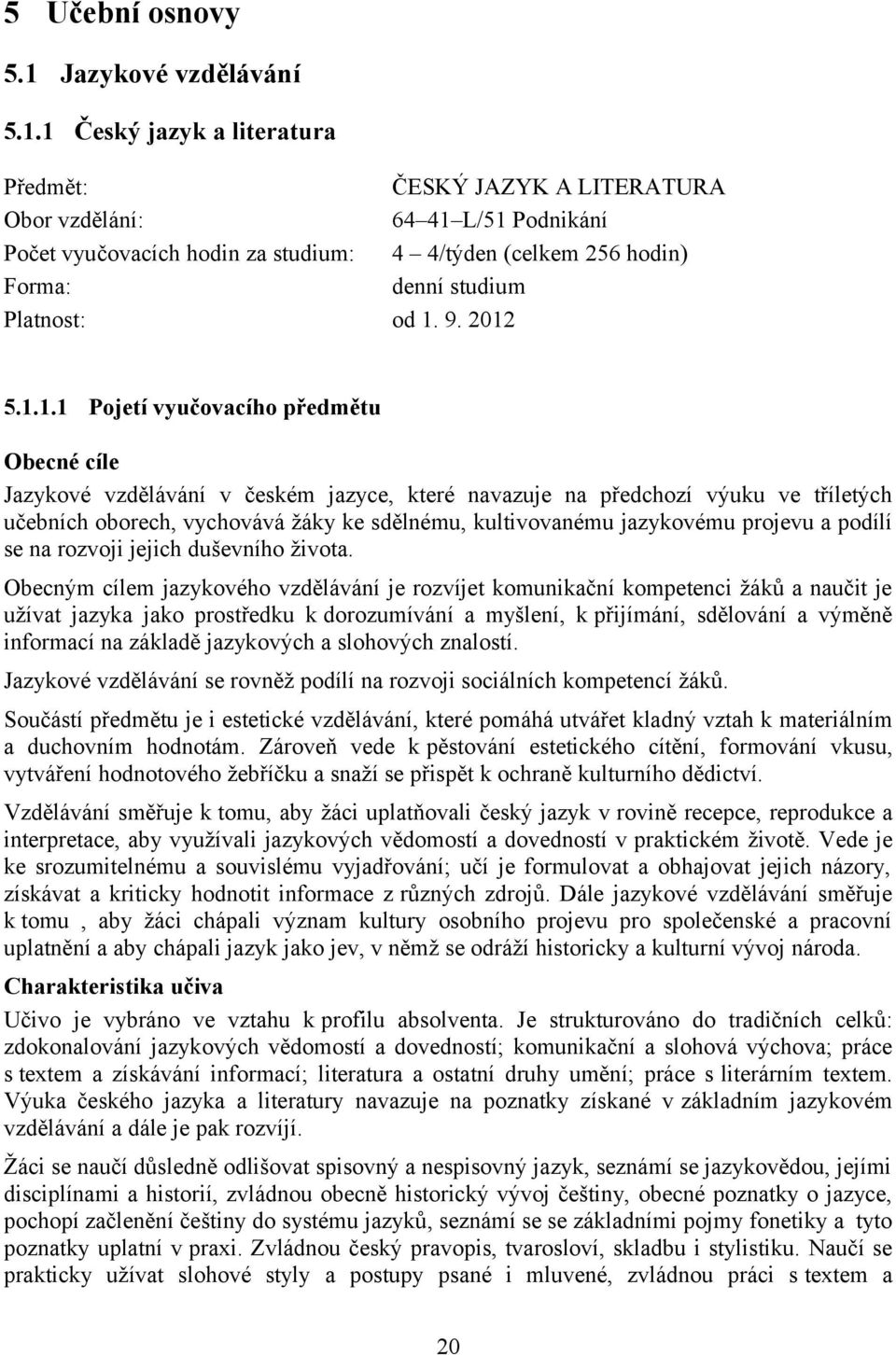 1 Český jazyk a literatura Předmět: ČESKÝ JAZYK A LITERATURA Obor vzdělání: 64 41 L/51 Podnikání Počet vyučovacích hodin za studium: 4 4/týden (celkem 256 hodin) Forma: denní studium Platnost: od 1.