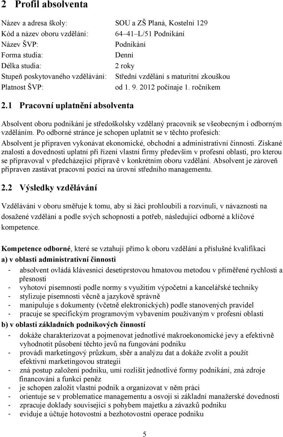 1 Pracovní uplatnění absolventa Absolvent oboru podnikání je středoškolsky vzdělaný pracovník se všeobecným i odborným vzděláním.