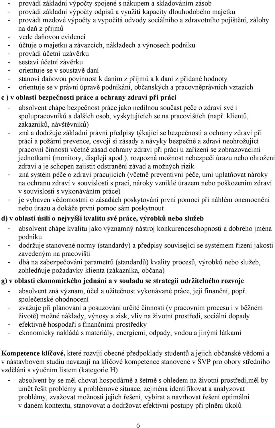 soustavě daní - stanoví daňovou povinnost k daním z příjmů a k dani z přidané hodnoty - orientuje se v právní úpravě podnikání, občanských a pracovněprávních vztazích c ) v oblasti bezpečnosti práce