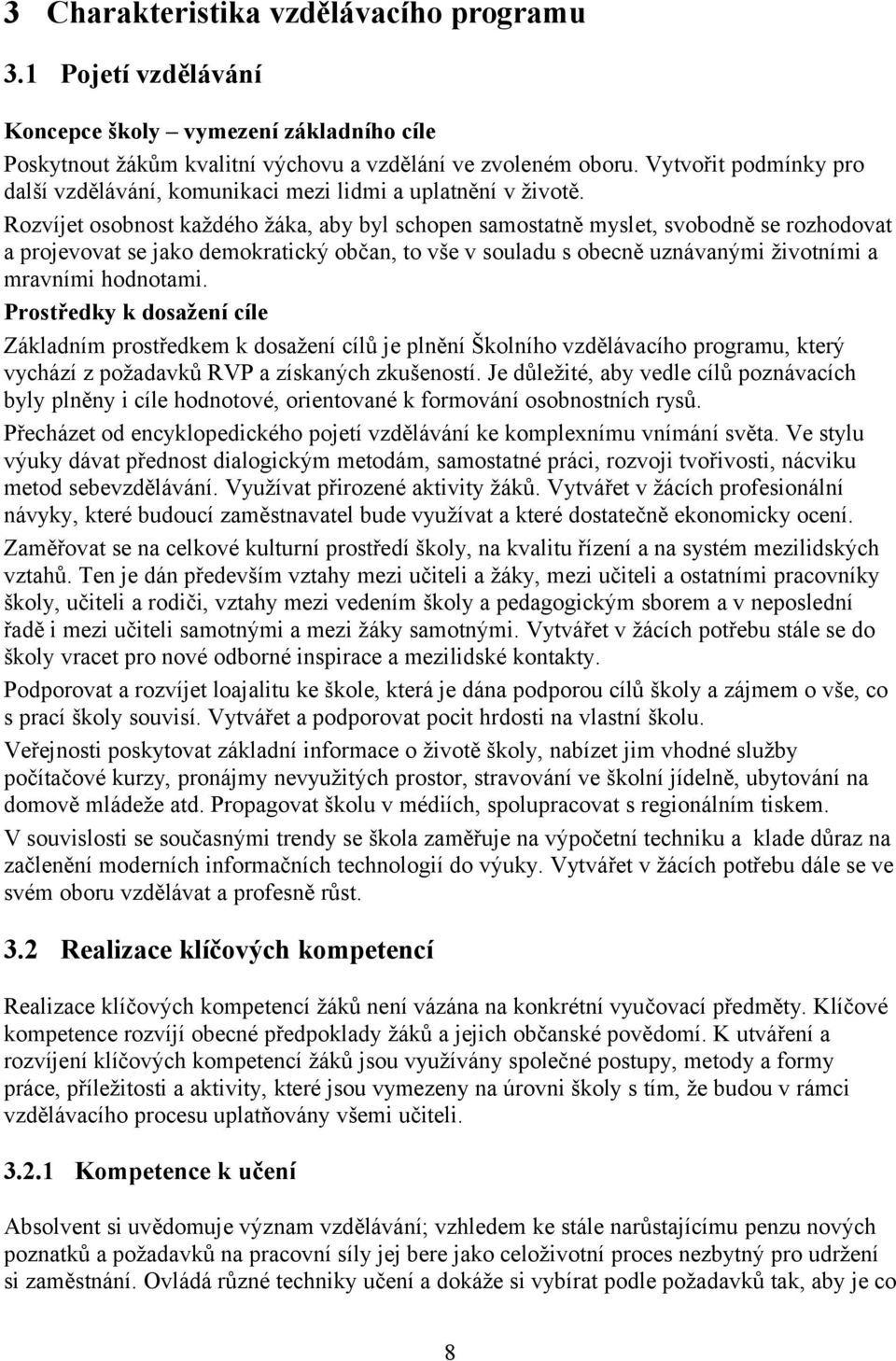 Rozvíjet osobnost každého žáka, aby byl schopen samostatně myslet, svobodně se rozhodovat a projevovat se jako demokratický občan, to vše v souladu s obecně uznávanými životními a mravními hodnotami.