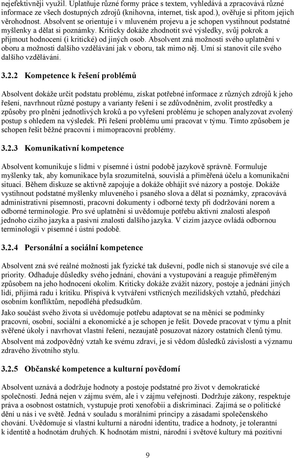 Kriticky dokáže zhodnotit své výsledky, svůj pokrok a přijmout hodnocení (i kritické) od jiných osob.