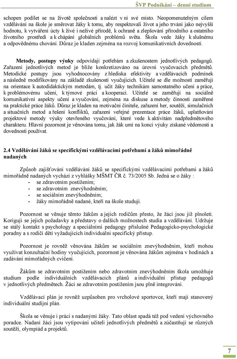 přírodního a ostatního životního prostředí a k chápání globálních problémů světa. Škola vede žáky k slušnému a odpovědnému chování. Důraz je kladen zejména na rozvoj komunikativních dovedností.