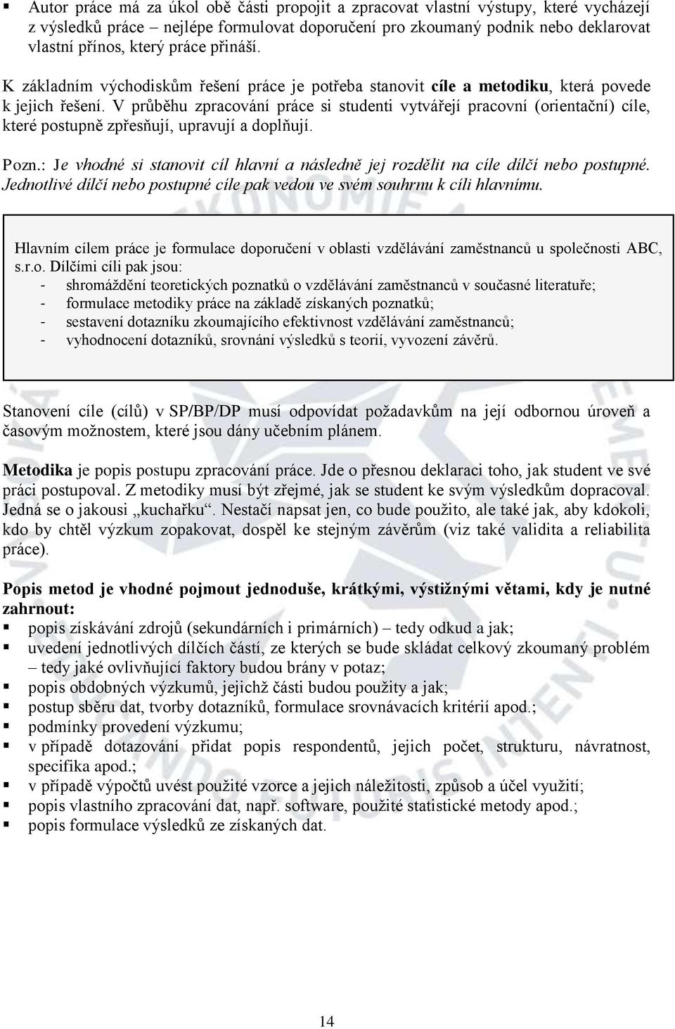 V průběhu zpracování práce si studenti vytvářejí pracovní (orientační) cíle, které postupně zpřesňují, upravují a doplňují. Pozn.