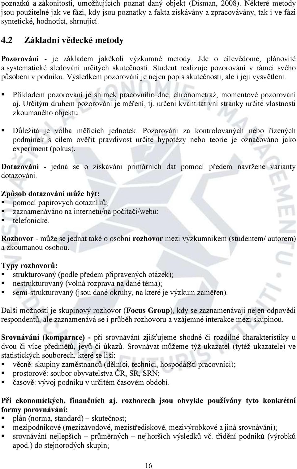 2 Základní vědecké metody Pozorování - je základem jakékoli výzkumné metody. Jde o cílevědomé, plánovité a systematické sledování určitých skutečností.