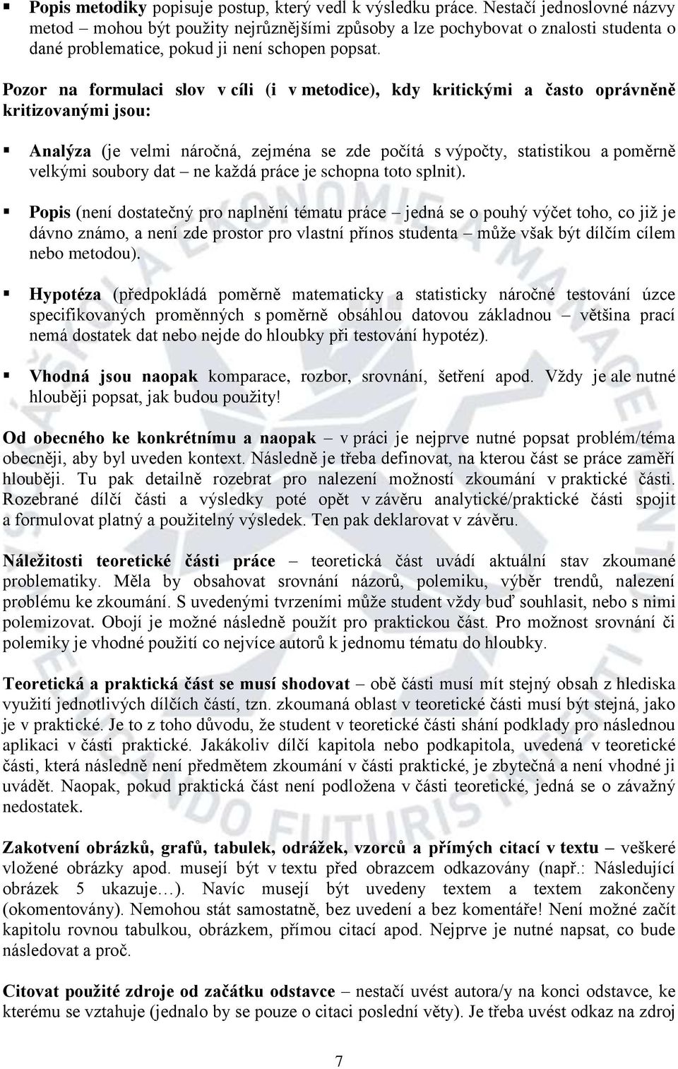 Pozor na formulaci slov v cíli (i v metodice), kdy kritickými a často oprávněně kritizovanými jsou: Analýza (je velmi náročná, zejména se zde počítá s výpočty, statistikou a poměrně velkými soubory