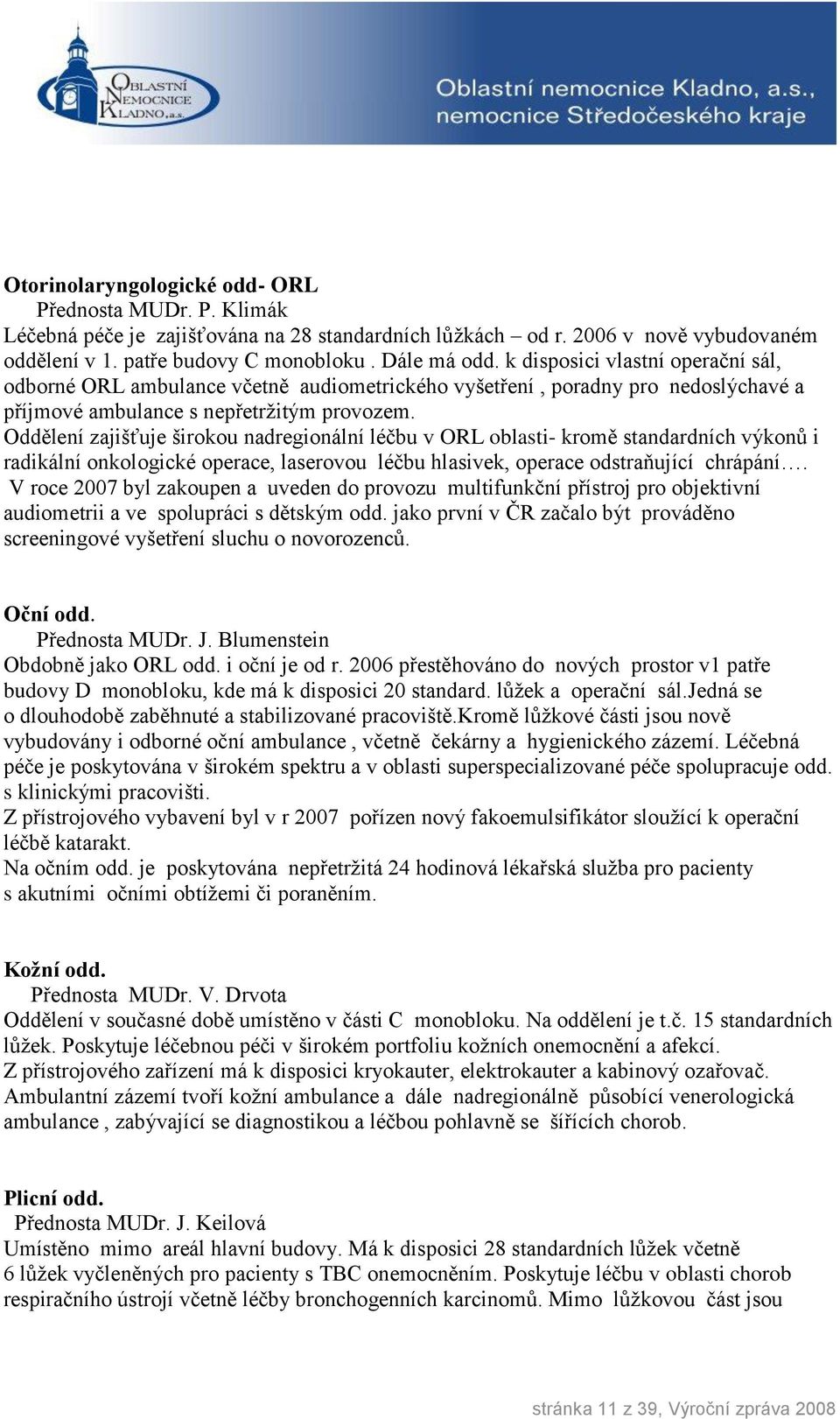 Oddělení zajišťuje širokou nadregionální léčbu v ORL oblasti- kromě standardních výkonů i radikální onkologické operace, laserovou léčbu hlasivek, operace odstraňující chrápání.