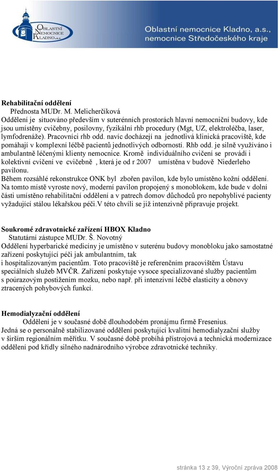 Melicherčíková Oddělení je situováno především v suterénních prostorách hlavní nemocniční budovy, kde jsou umístěny cvičebny, posilovny, fyzikální rhb procedury (Mgt, UZ, elektroléčba, laser,