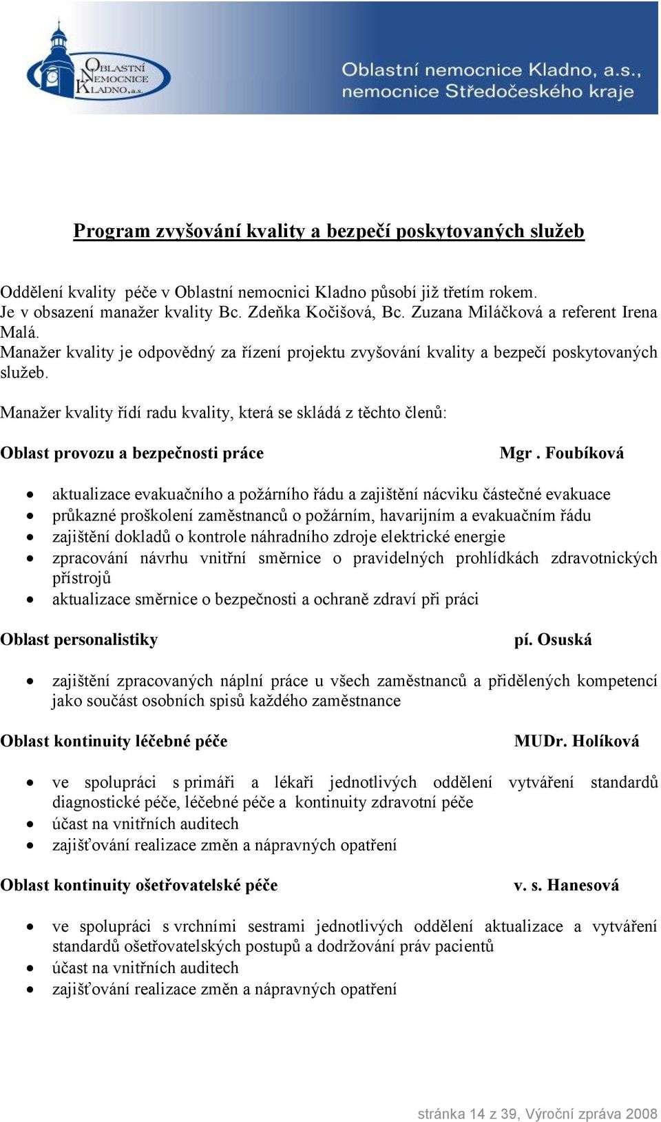 Manažer kvality řídí radu kvality, která se skládá z těchto členů: Oblast provozu a bezpečnosti práce Mgr.