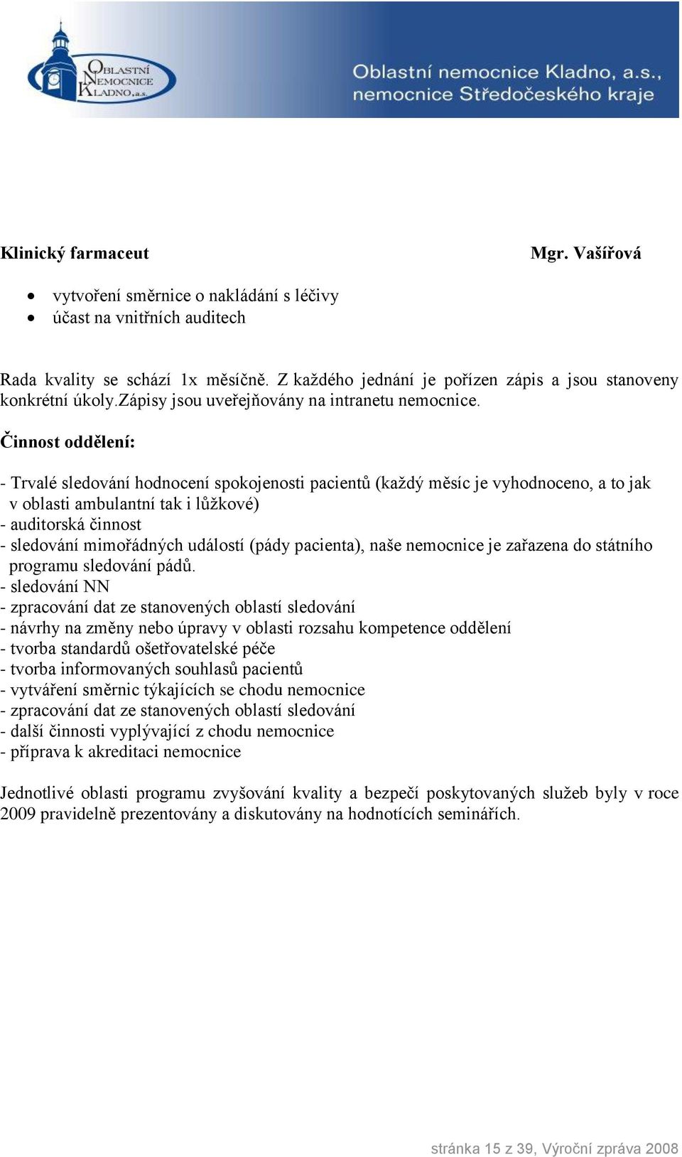 Činnost oddělení: - Trvalé sledování hodnocení spokojenosti pacientů (každý měsíc je vyhodnoceno, a to jak v oblasti ambulantní tak i lůžkové) - auditorská činnost - sledování mimořádných událostí