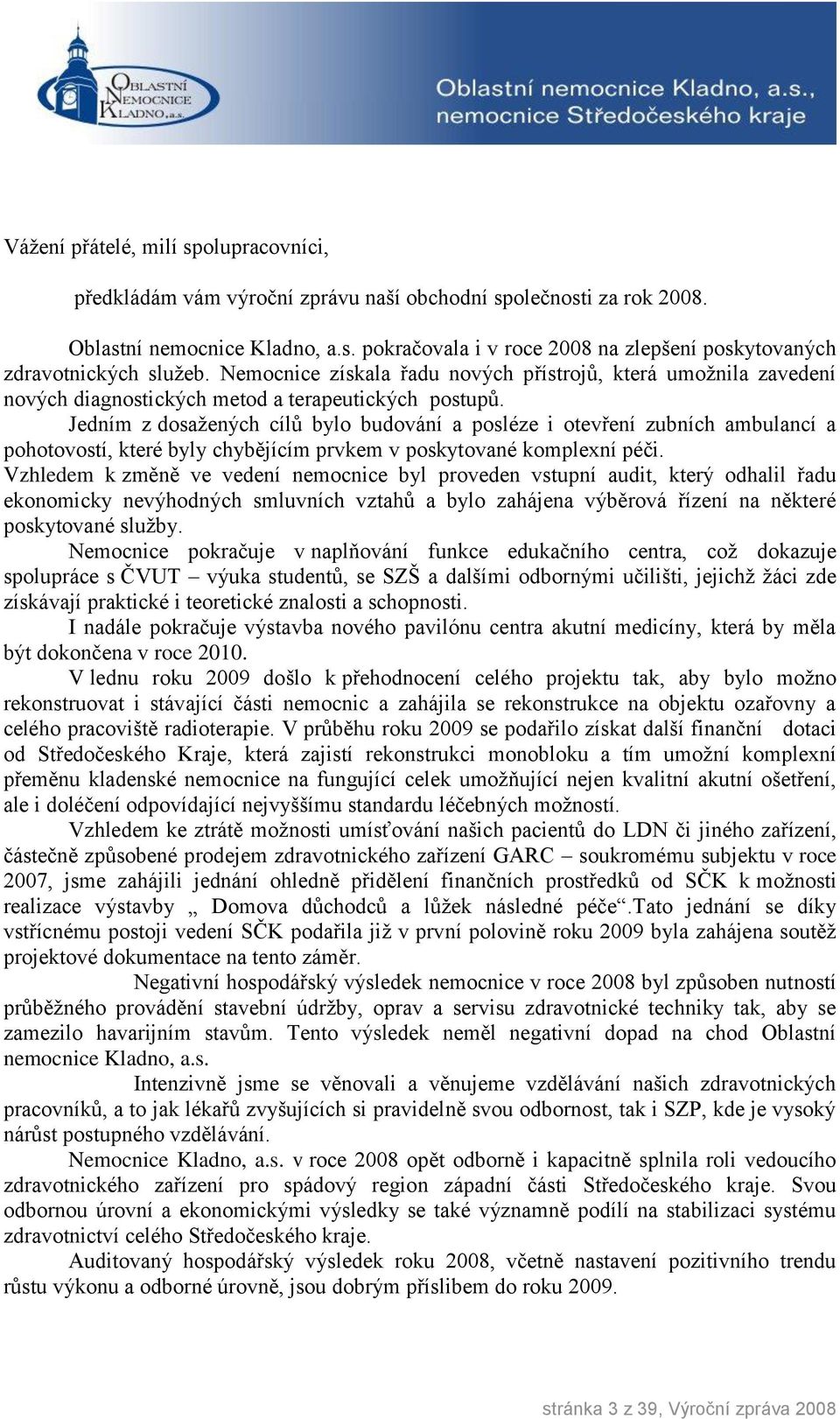 Jedním z dosažených cílů bylo budování a posléze i otevření zubních ambulancí a pohotovostí, které byly chybějícím prvkem v poskytované komplexní péči.