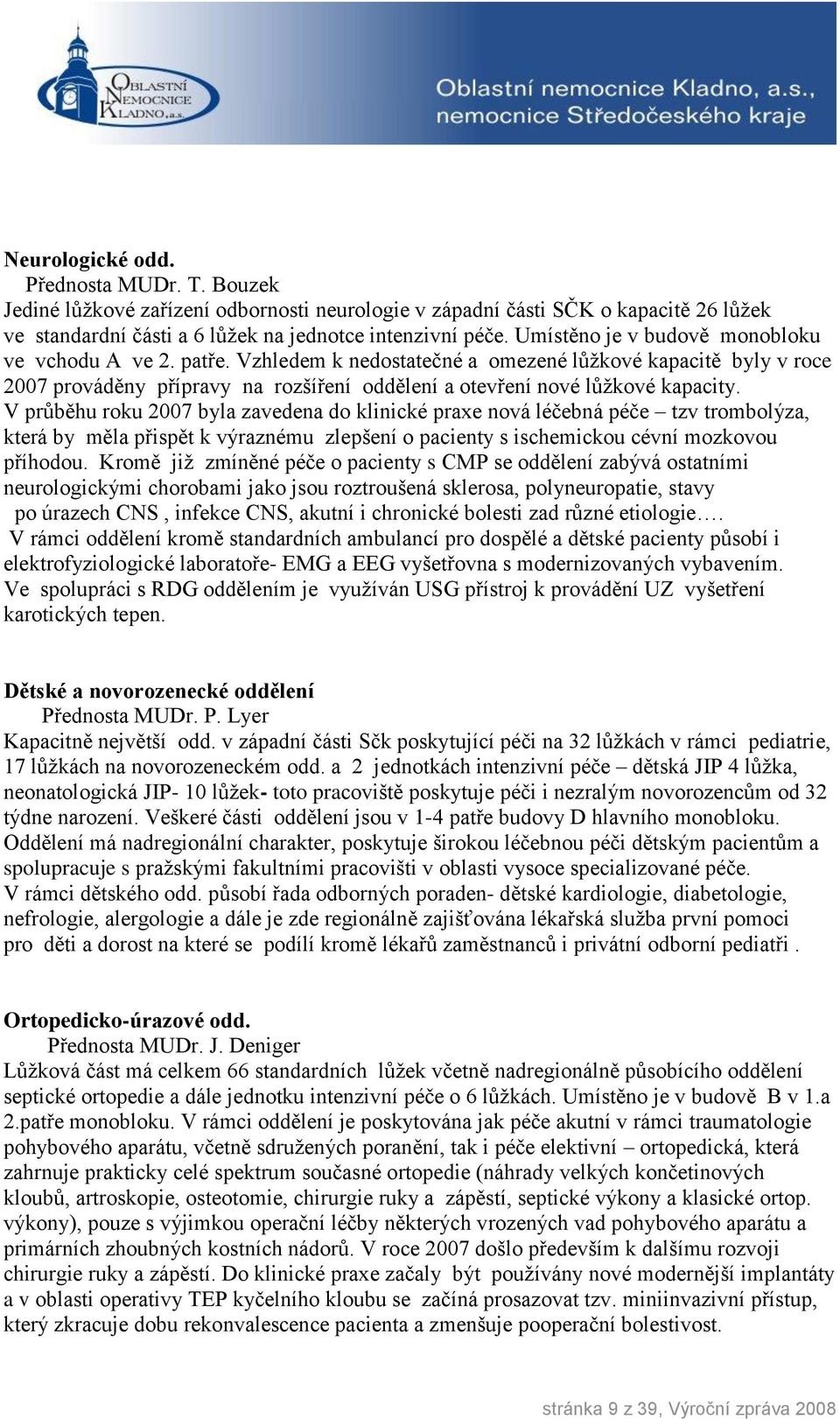 V průběhu roku 2007 byla zavedena do klinické praxe nová léčebná péče tzv trombolýza, která by měla přispět k výraznému zlepšení o pacienty s ischemickou cévní mozkovou příhodou.