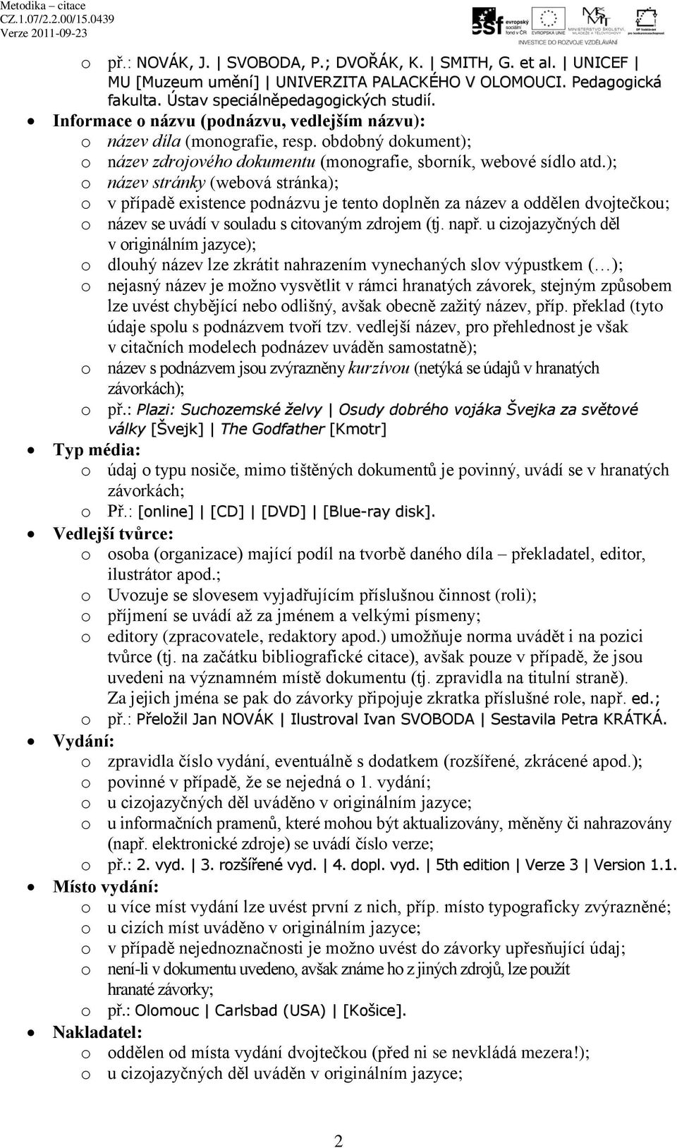 ); o název stránky (webová stránka); o v případě existence podnázvu je tento doplněn za název a oddělen dvojtečkou; o název se uvádí v souladu s citovaným zdrojem (tj. např.