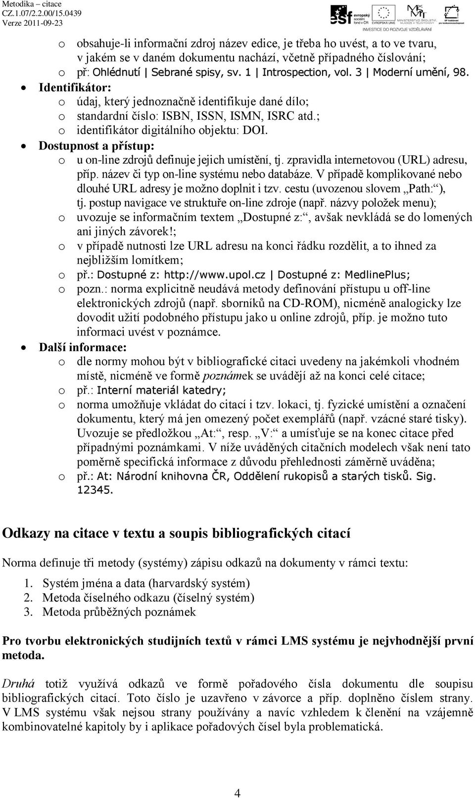 Dostupnost a přístup: o u on-line zdrojů definuje jejich umístění, tj. zpravidla internetovou (URL) adresu, příp. název či typ on-line systému nebo databáze.