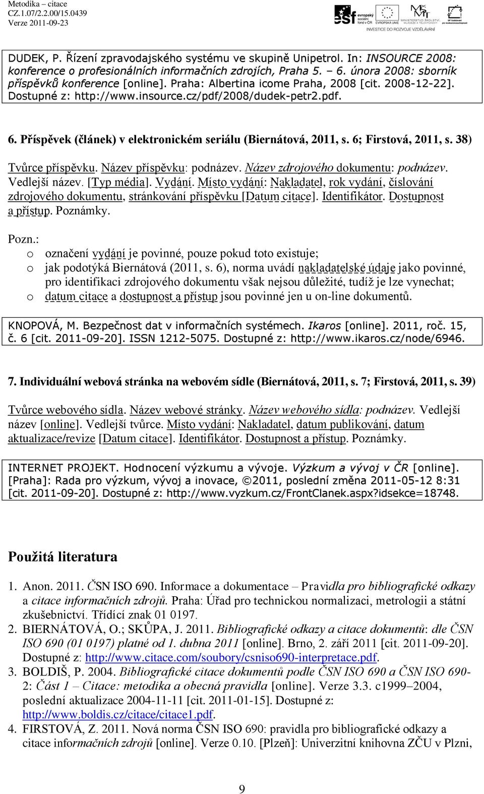 6; Firstová, 2011, s. 38) Tvůrce příspěvku. Název příspěvku: podnázev. Název zdrojového dokumentu: podnázev. Vedlejší název. [Typ média]. Vydání.