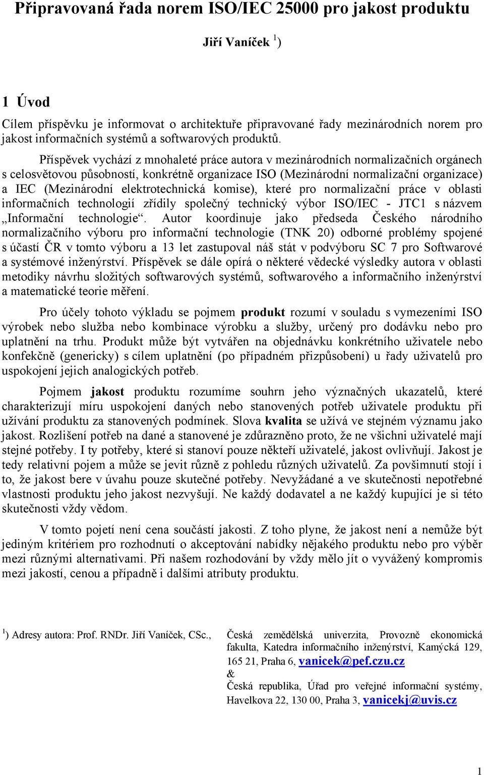 Příspěvek vychází z mnohaleté práce autora v mezinárodních normalizačních orgánech s celosvětovou působností, konkrétně organizace ISO (Mezinárodní normalizační organizace) a IEC (Mezinárodní