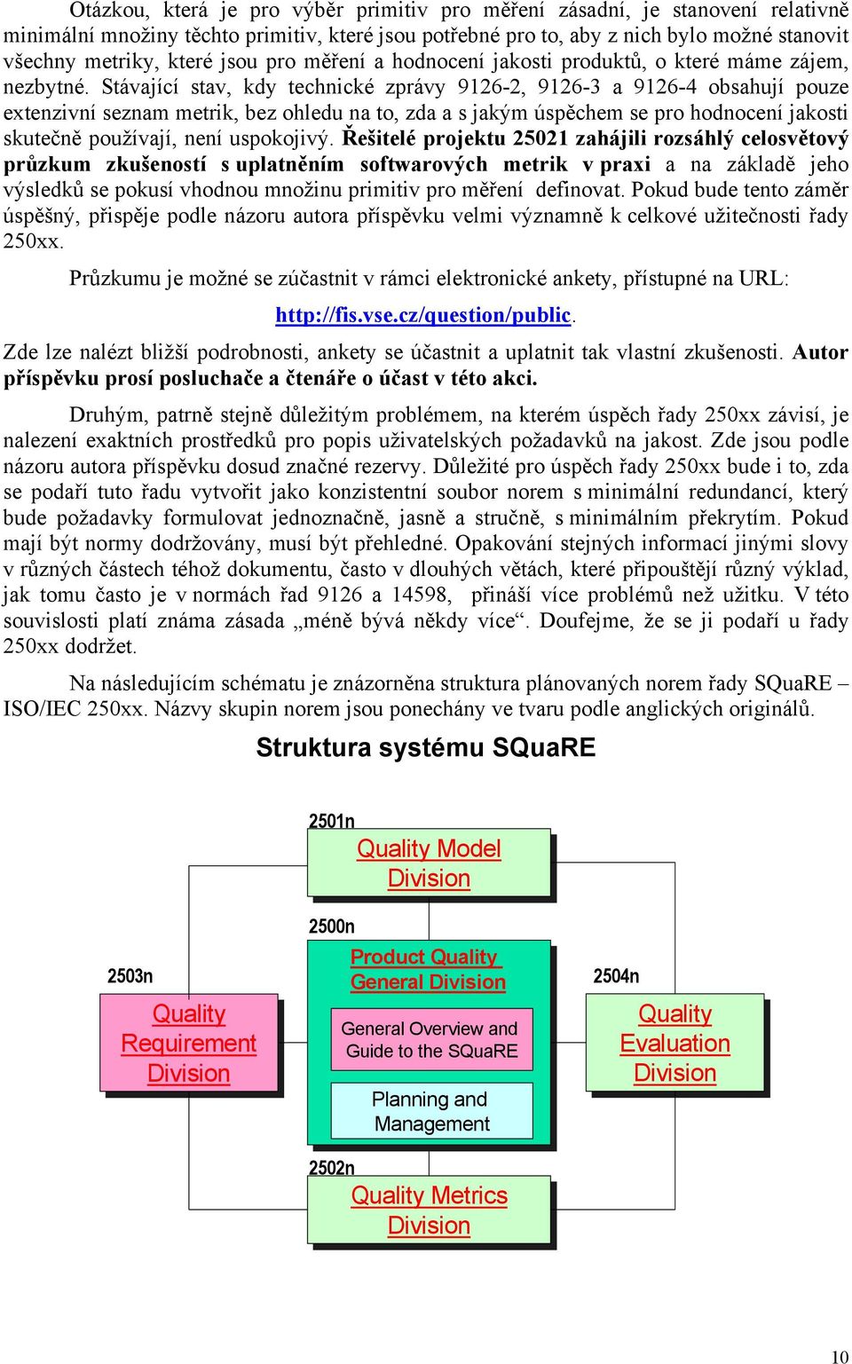 Stávající stav, kdy technické zprávy 9126-2, 9126-3 a 9126-4 obsahují pouze extenzivní seznam metrik, bez ohledu na to, zda a s jakým úspěchem se pro hodnocení jakosti skutečně používají, není