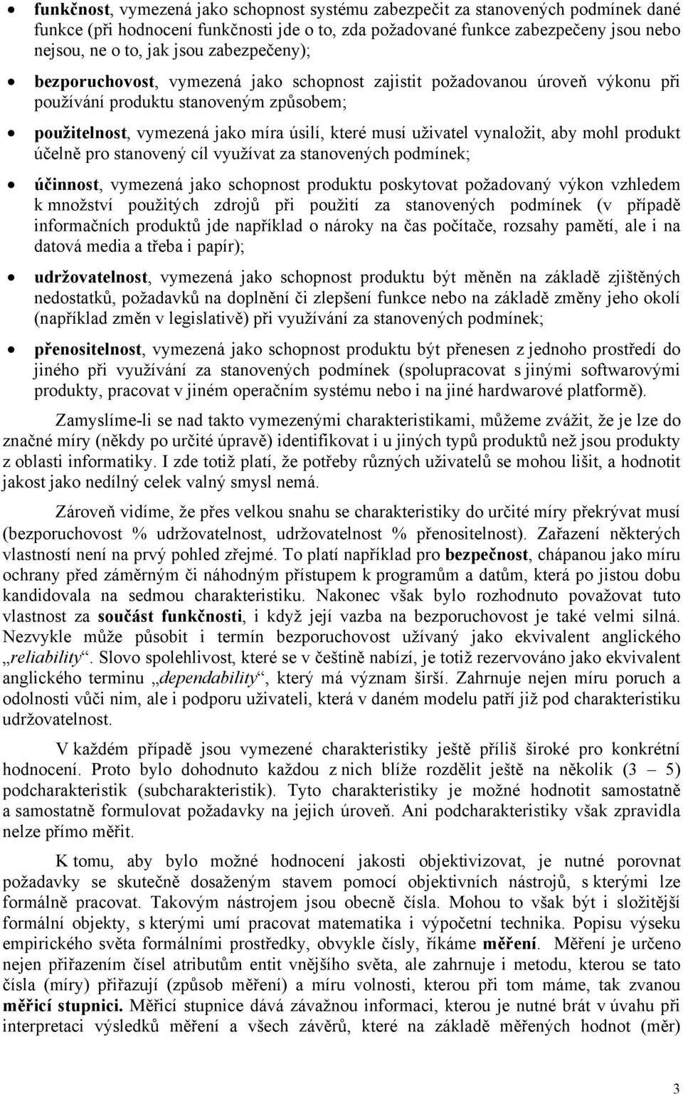 vynaložit, aby mohl produkt účelně pro stanovený cíl využívat za stanovených podmínek; účinnost, vymezená jako schopnost produktu poskytovat požadovaný výkon vzhledem k množství použitých zdrojů při