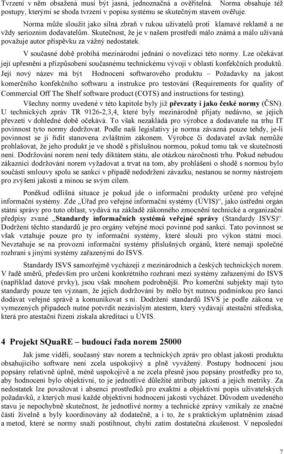 Skutečnost, že je v našem prostředí málo známá a málo užívaná považuje autor příspěvku za vážný nedostatek. V současné době probíhá mezinárodní jednání o novelizaci této normy.