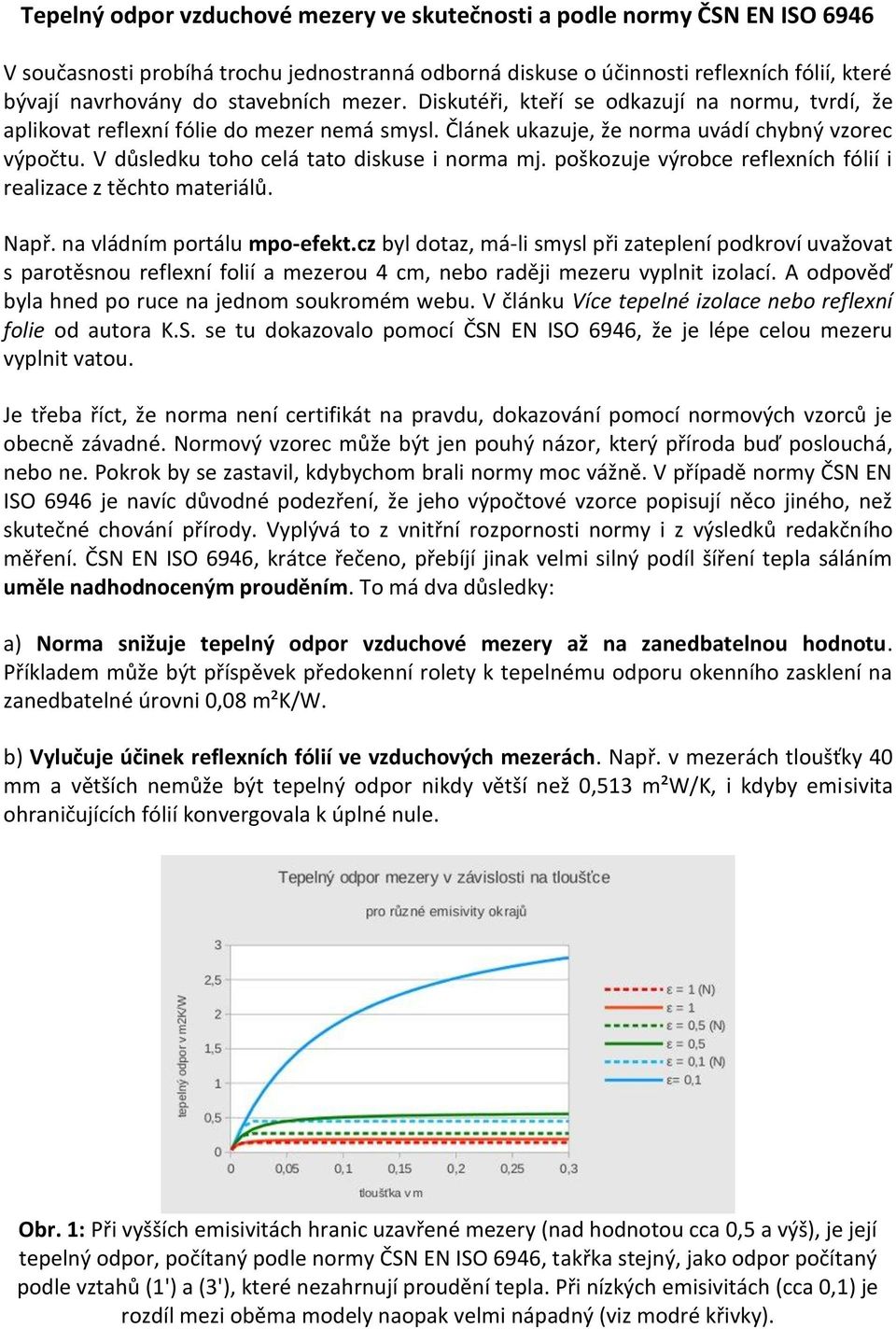 V důsledku toho celá tato diskuse i norma mj. poškozuje výrobce reflexních fólií i realizace z těchto materiálů. Např. na vládním portálu mpo-efekt.