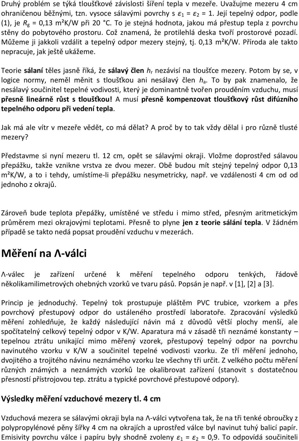 Což znamená, že protilehlá deska tvoří prostorové pozadí. Můžeme ji jakkoli vzdálit a tepelný odpor mezery stejný, tj. 0,13 m²k/w. Příroda ale takto nepracuje, jak ještě ukážeme.