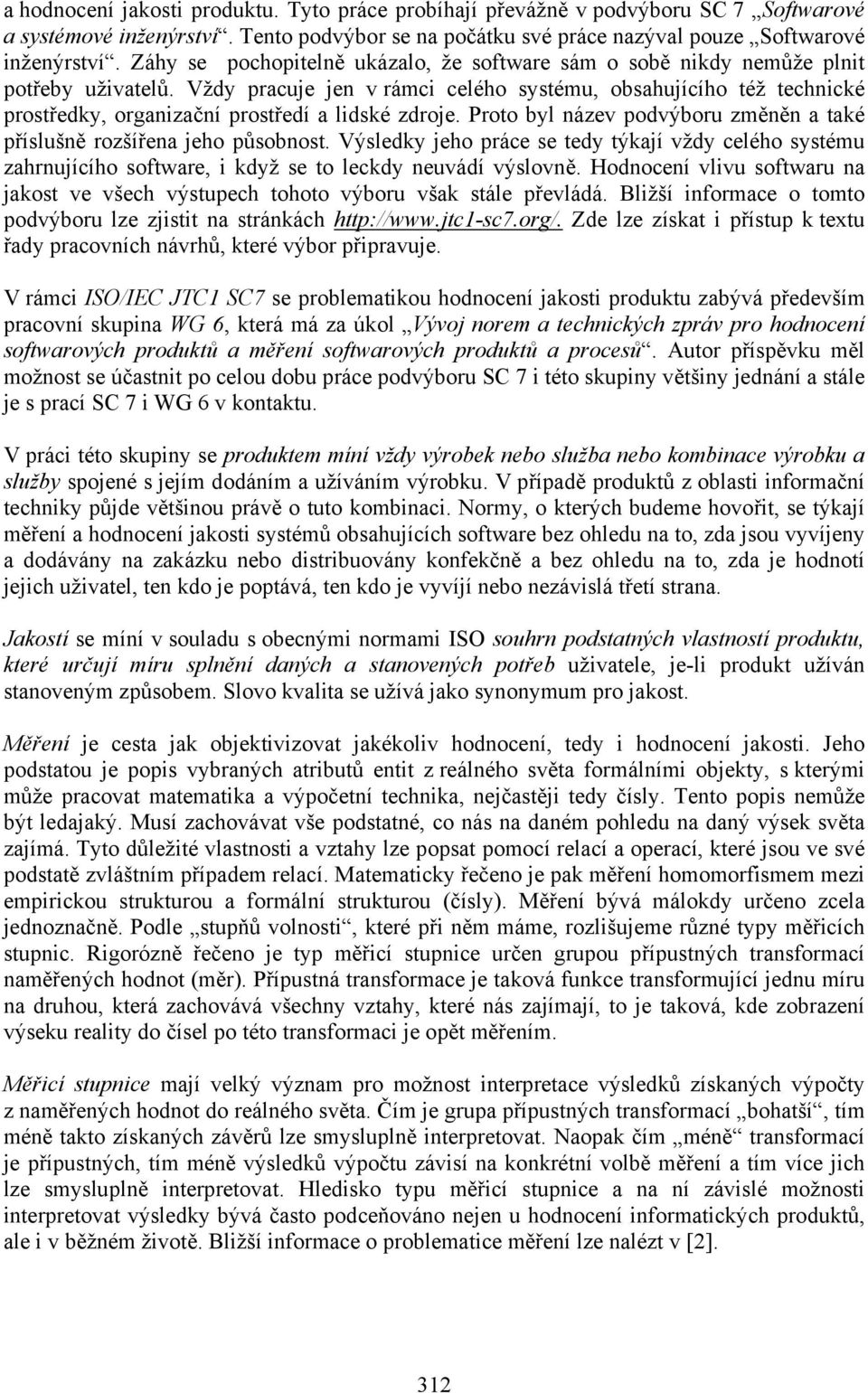 Vždy pracuje jen v rámci celého systému, obsahujícího též technické prostředky, organizační prostředí a lidské zdroje. Proto byl název podvýboru změněn a také příslušně rozšířena jeho působnost.