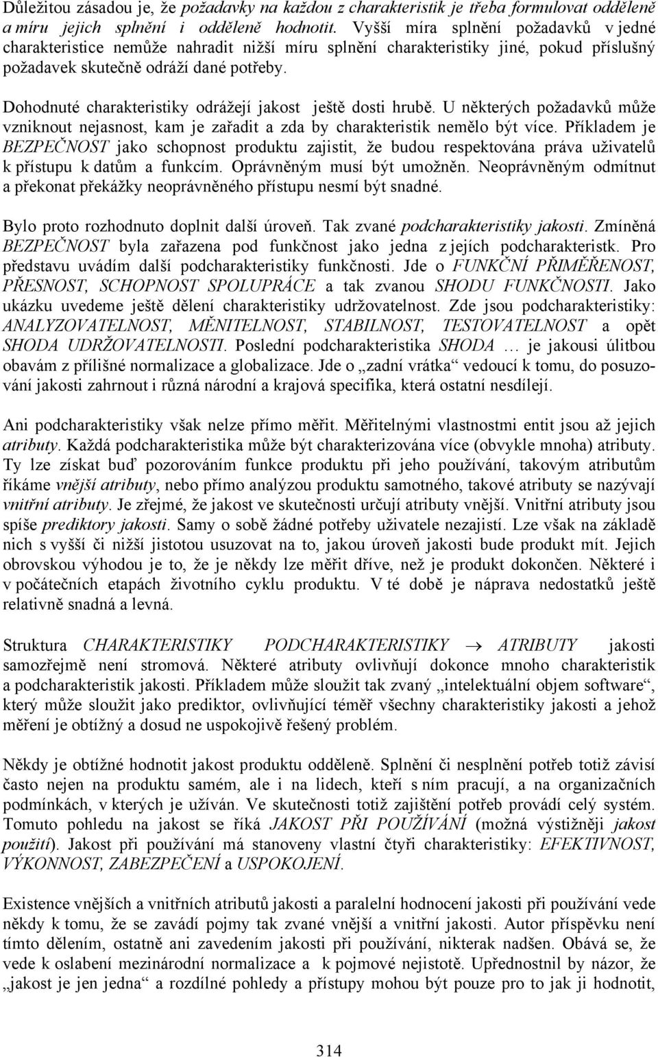 Dohodnuté charakteristiky odrážejí jakost ještě dosti hrubě. U některých požadavků může vzniknout nejasnost, kam je zařadit a zda by charakteristik nemělo být více.