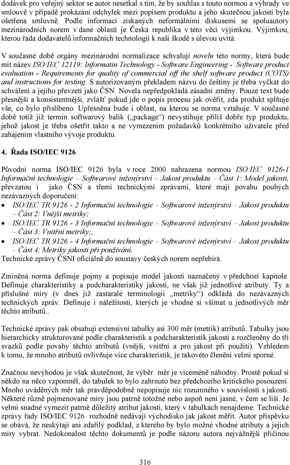 Výjimkou, kterou řada dodavatelů informačních technologií k naší škodě s úlevou uvítá.