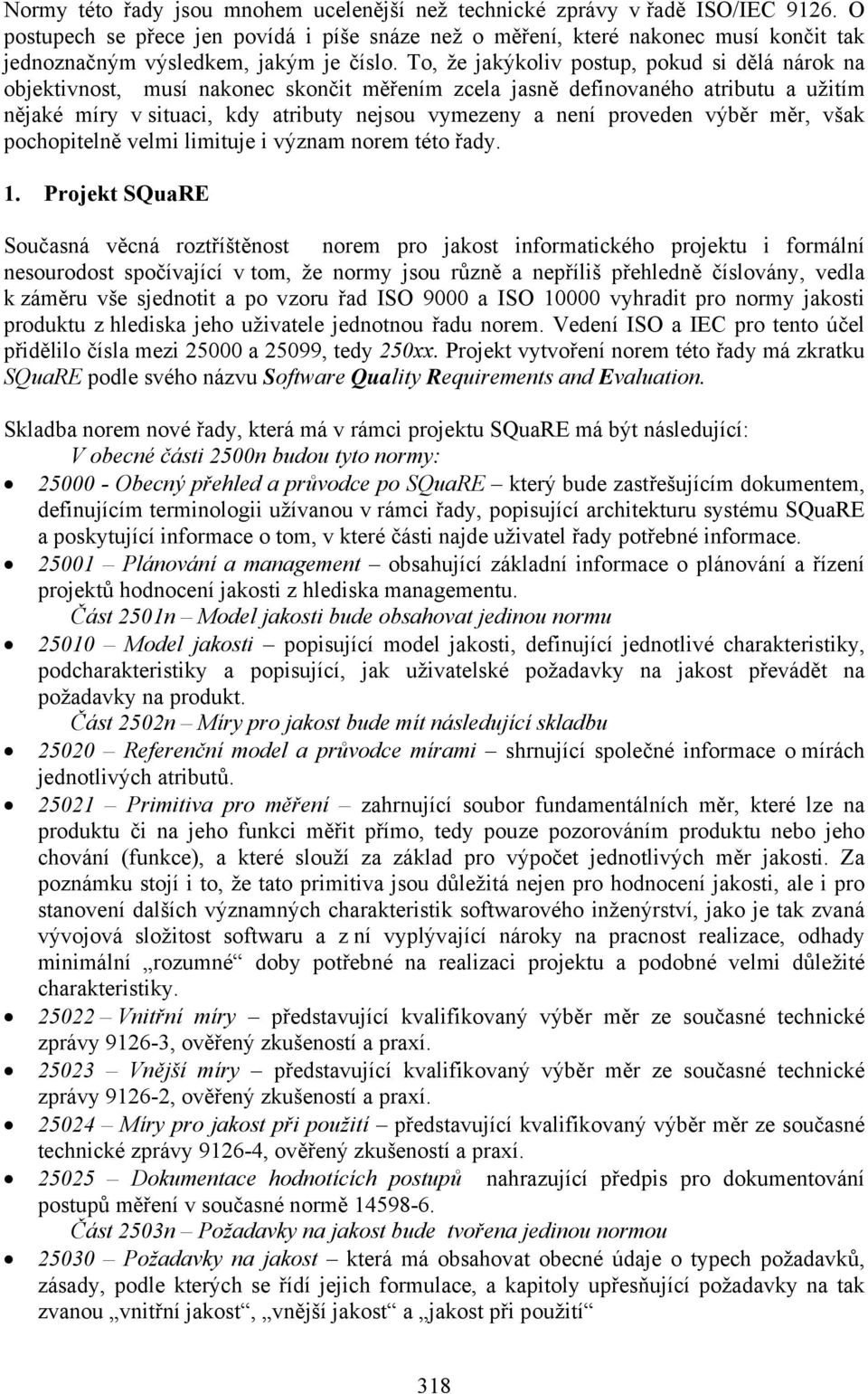 To, že jakýkoliv postup, pokud si dělá nárok na objektivnost, musí nakonec skončit měřením zcela jasně definovaného atributu a užitím nějaké míry v situaci, kdy atributy nejsou vymezeny a není