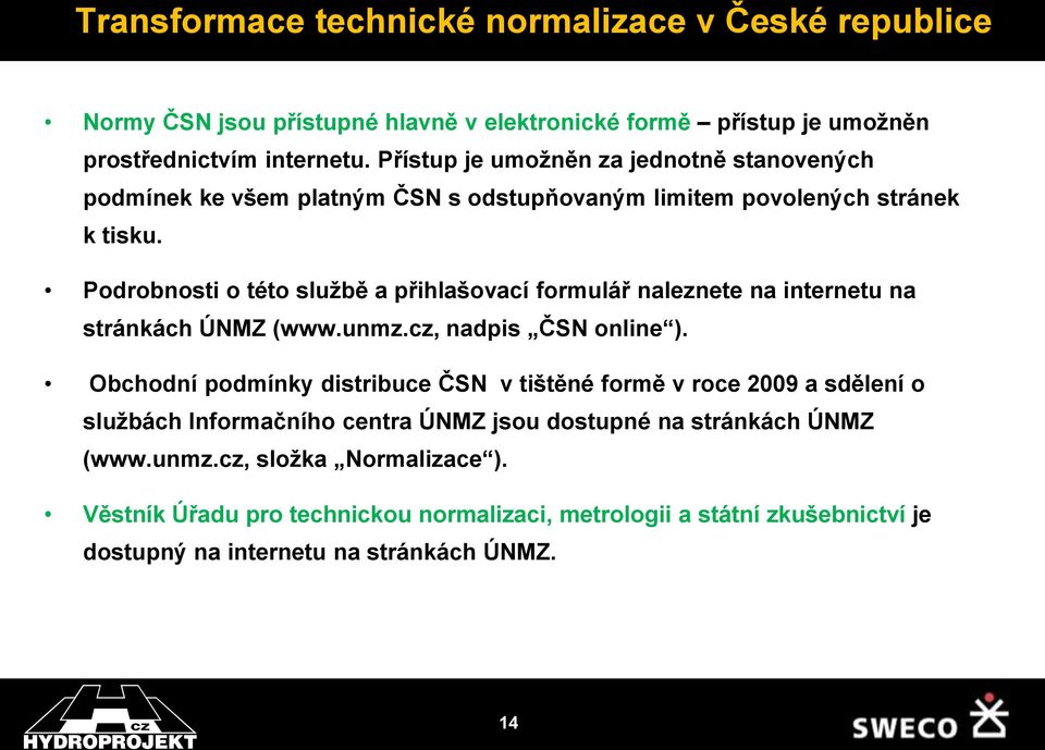 Podrobnosti o této službě a přihlašovací formulář naleznete na internetu na stránkách ÚNMZ (www.unmz.cz, nadpis ČSN online ).