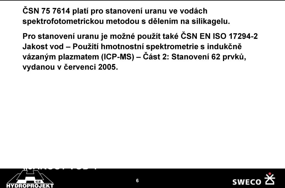 vázaným plazmatem (ICP-MS) Část 2: Stanovení 62 prvků, vydanou v červenci 2005.