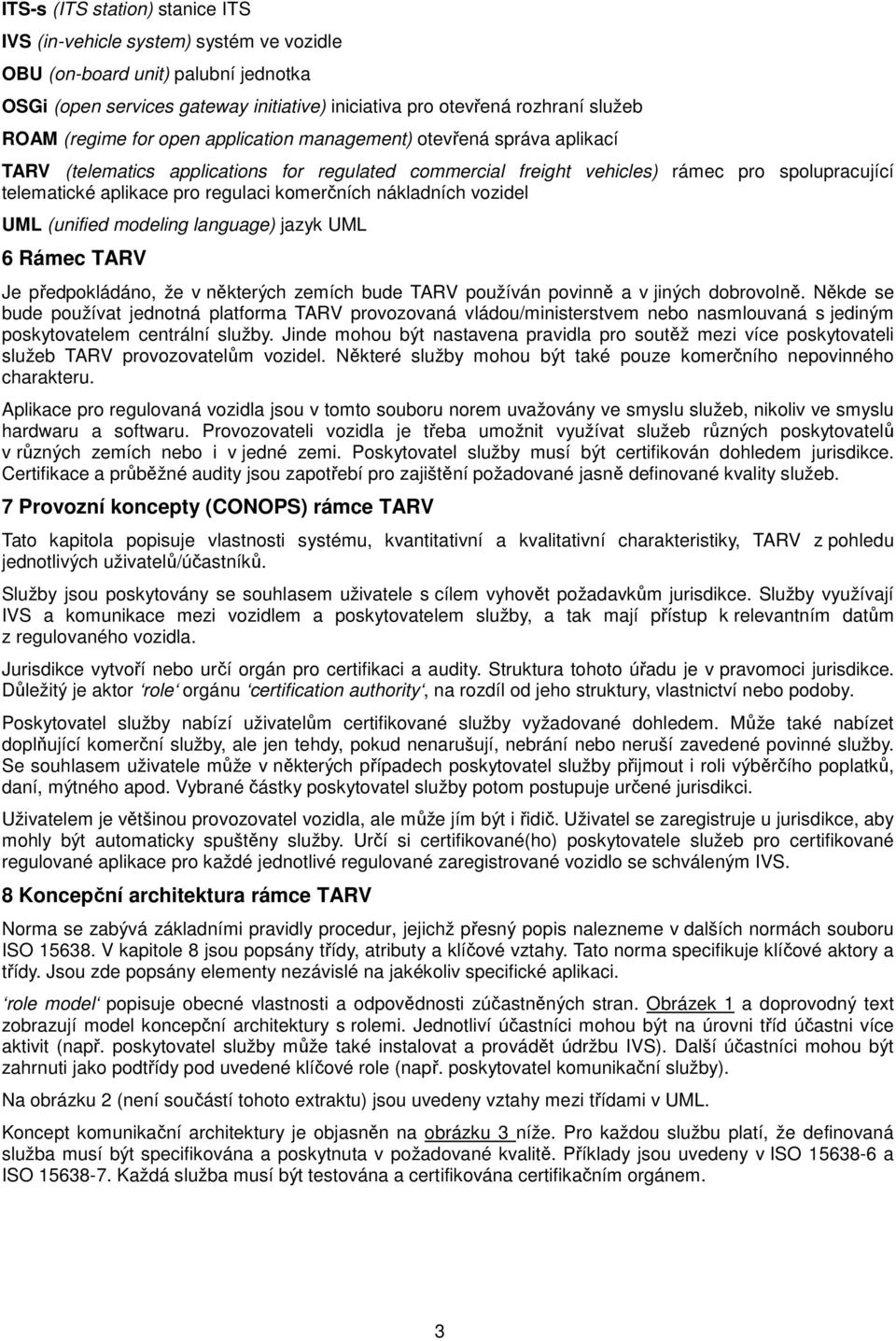 komerčních nákladních vozidel UML (unified modeling language) jazyk UML 6 Rámec TARV Je předpokládáno, že v některých zemích bude TARV používán povinně a v jiných dobrovolně.