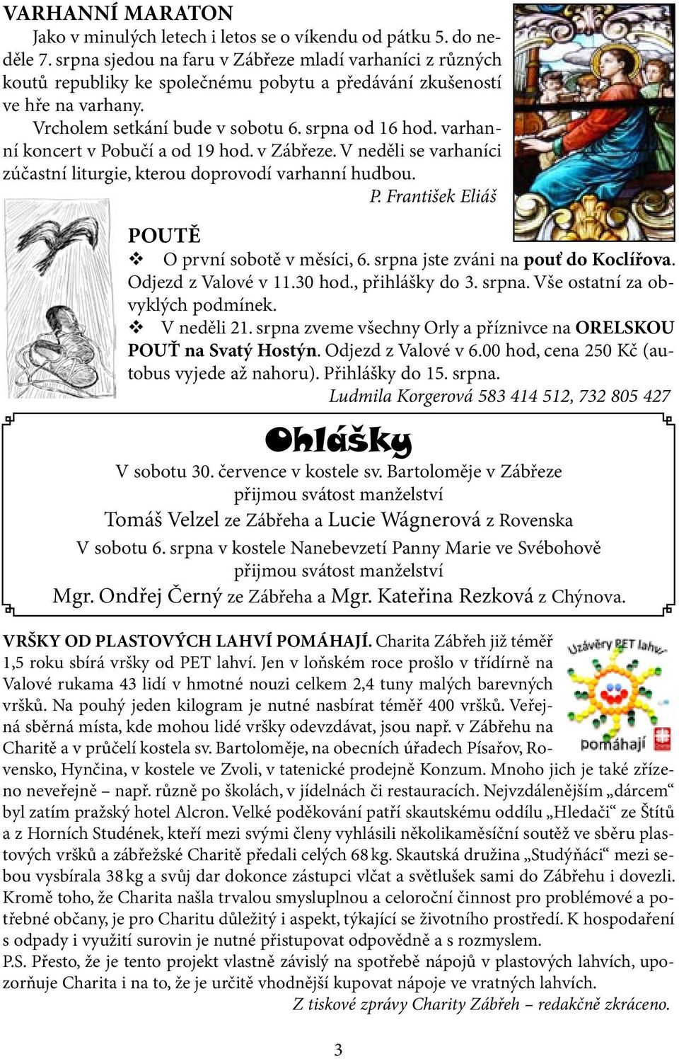 varhanní koncert v Pobučí a od 19 hod. v Zábřeze. V neděli se varhaníci zúčastní liturgie, kterou doprovodí varhanní hudbou. P. František Eliáš POUTĚ v O první sobotě v měsíci, 6.