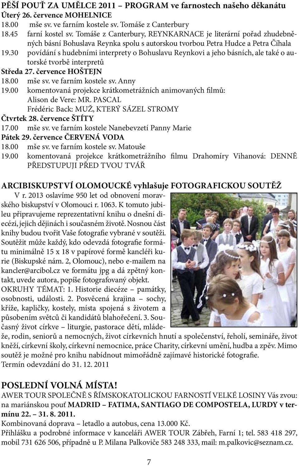 30 povídání s hudebními interprety o Bohuslavu Reynkovi a jeho básních, ale také o autorské tvorbě interpretů Středa 27. července HOŠTEJN 18.00 mše sv. ve farním kostele sv. Anny 19.