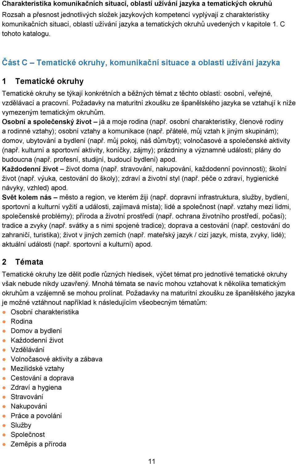 Část C Tematické okruhy, komunikační situace a oblasti užívání jazyka 1 Tematické okruhy Tematické okruhy se týkají konkrétních a běžných témat z těchto oblastí: osobní, veřejné, vzdělávací a