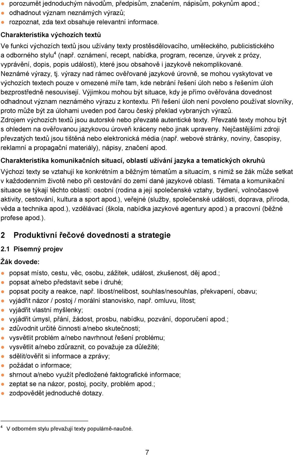 oznámení, recept, nabídka, program, recenze, úryvek z prózy, vyprávění, dopis, popis události), které jsou obsahově i jazykově nekomplikované. Neznámé výrazy, tj.