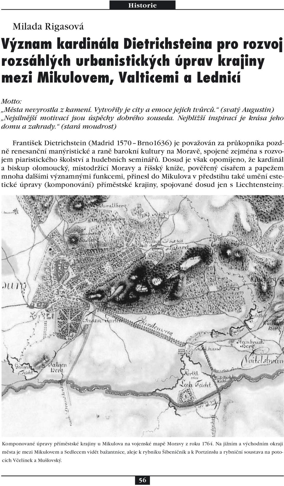 (stará moudrost) František Dietrichstein (Madrid 1570 Brno1636) je považován za průkopníka pozdně renesanční manýristické a raně barokní kultury na Moravě, spojené zejména s rozvojem piaristického