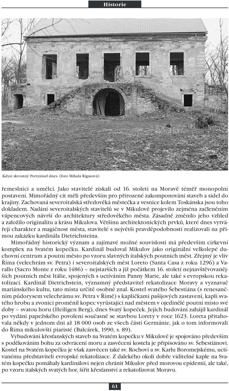 Nadání severoitalských stavitelů se v Mikulově projevilo zejména začleněním vápencových návrší do architektury středověkého města. Zásadně změnilo jeho vzhled a založilo originalitu a krásu Mikulova.