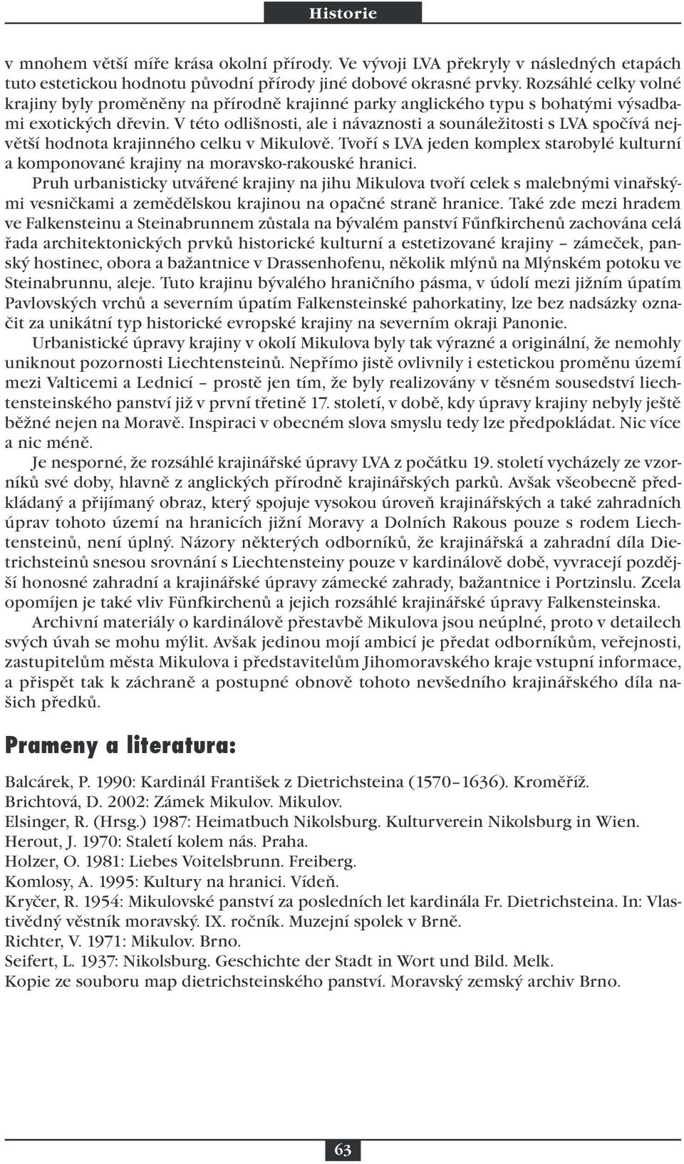 V této odlišnosti, ale i návaznosti a sounáležitosti s LVA spočívá největší hodnota krajinného celku v Mikulově.